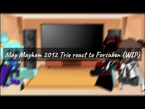 WIP! May Mayhem 2012 (MM12) Trio react to Forsaken [SCRAPPED] I’m sorry…