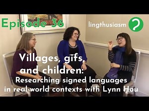 36: Villages, gifs, and children: Signed languages in real world contexts with linguist Lynn Hou
