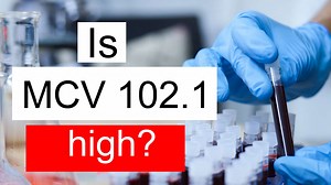 Is MCV 102.1 high, normal or dangerous? What does Mean corpuscular volume level 102.1 mean?