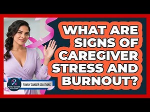What Are Signs Of Caregiver Stress And Burnout?