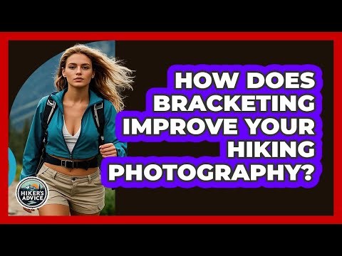 How Does Bracketing Improve Your Hiking Photography? - The Hiker's Advice