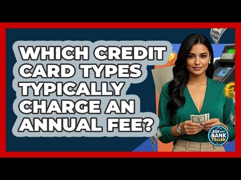 Which Credit Card Types Typically Charge An Annual Fee? - Ask Your Bank Teller