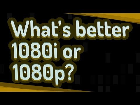 What’s better 1080i or 1080p?