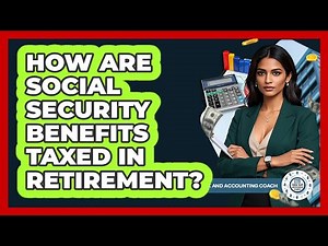 How Are Social Security Benefits Taxed In Retirement? - Tax and Accounting Coach