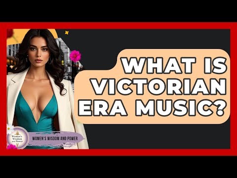 What Is Victorian Era Music? - Womens Wisdom and Power