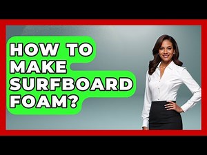 How To Make Surfboard Foam? - Water Sports Haven