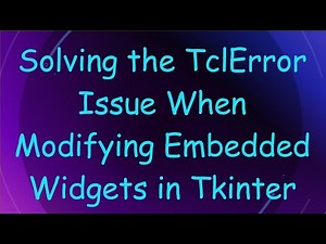 Solving the TclError Issue When Modifying Embedded Widgets in Tkinter