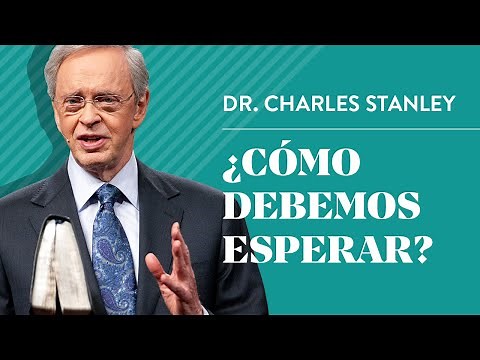 ¿Cómo debemos esperar? – Dr. Charles Stanley