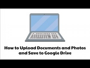 How to Upload Documents and Photos and Save to Google Drive