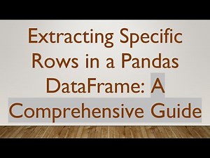 Extracting Specific Rows in a Pandas DataFrame: A Comprehensive Guide