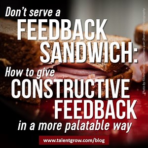Don’t serve a feedback sandwich: how to give constructive feedback in a more palatable way — TalentGrow LLC: Leadership development, workplace communication workshops, team-building facilitation, and speaking