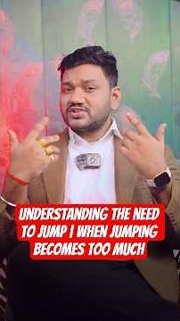 Understanding the need to jump | When jumping becomes too much