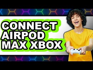 Can You Connect AirPod Max to Xbox - Full Guide