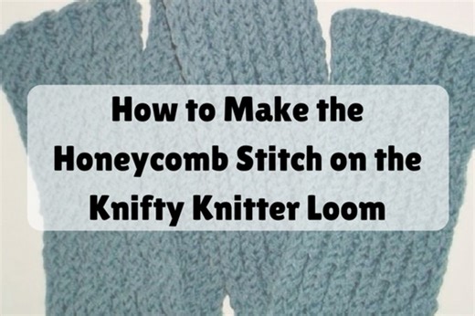 How to Make the Honeycomb Stitch on the Knifty Knitter Loom