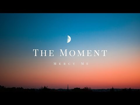 The moment - Mercy Me (Lyrics)