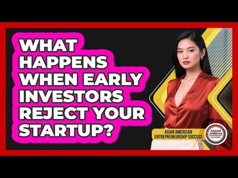What Happens When Early Investors Reject Your Startup? - Asian American Entrepreneurship Success