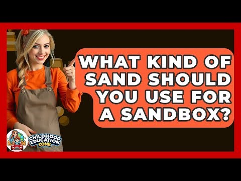 What Kind Of Sand Should You Use For A Sandbox? - Childhood Education Zone