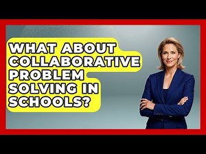 What About Collaborative Problem Solving In Schools? - Better Family Relationships