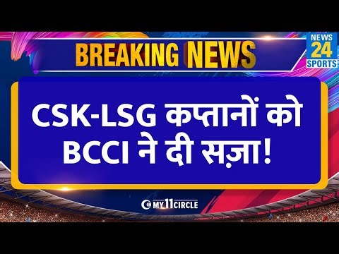 Breaking News : CSK Vs LSG मैच के बाद दोनों टीमों के कप्तानों को BCCI की सज़ा! दोनों पर बैन का खतरा!