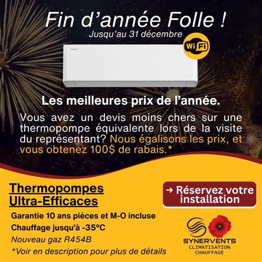🎉 FIN D'ANNÉE FOLLE CHEZ SYNERVENTS ! 🎉 🔥 SUR TOUS LES DEVIS SIGNÉS JUSQU'AU 31 DÉCEMBRE : LES MEILLEURS PRIX DE L'ANNÉE ! 🔥 Vous avez déjà un devis moins cher au moment de la visite pour une unité équivalente d'une entreprise réputée ? 👉 NOUS ÉGALISONS LE PRIX ET VOUS OBTENEZ 100 $ DE RABAIS!* ✅ Thermopompes ultra-efficaces ✅ Chauffage jusqu’à -35 °C ✅ Jusqu'à 1 560 $ de subvention pour 12 000 BTU ✅ Jusqu'à 2 160 $ de subvention pour 18 000 BTU ✅ Nouveau gaz écologique R454B ✅ WiFi intégré