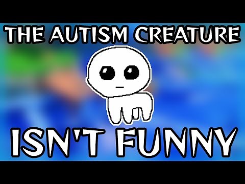 The Autism Creature isn't Funny
