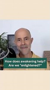 How does awakening help? Are we "enlightened?"