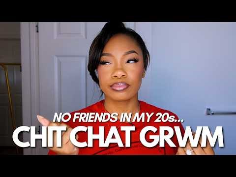 Chit Chat GRWM | No Friends at 27... Am I The Problem?