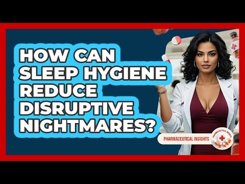 How Can Sleep Hygiene Reduce Disruptive Nightmares? - Pharmaceutical Insights