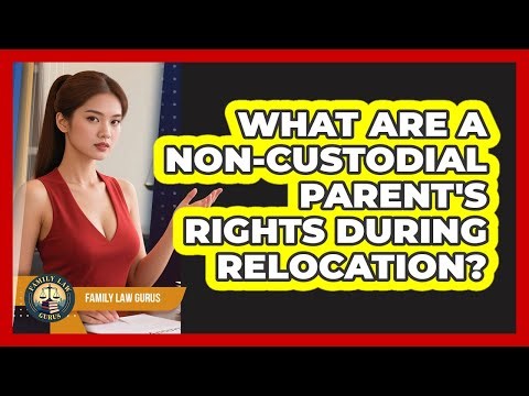 What Are A Non-custodial Parent's Rights During Relocation? - Family Law Gurus
