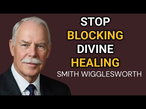 How Your Body Heals Itself When You Stop Blocking It | Smith Wigglesworth