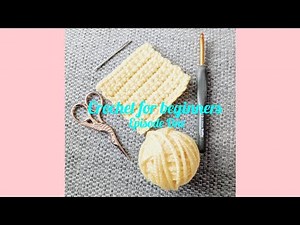 Crochet for Beginners, Episode One