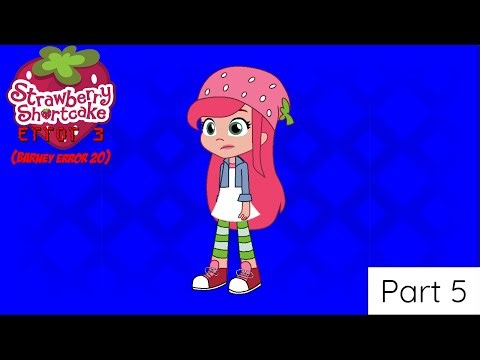 Strawberry Shortcake Error 3 (Barney Error 20) [Part 5]