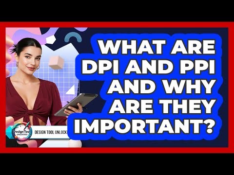 What Are DPI And PPI And Why Are They Important?