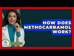 How Does Methocarbamol Work? - Orthopedic Support Network