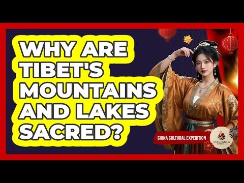 Why Are Tibet's Mountains And Lakes Sacred? - China Cultural Expedition