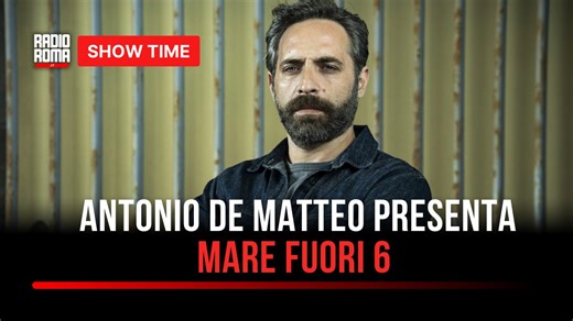 Antonio De Matteo presenta Mare Fuori 6: l’intervista Show Time a Radio Roma