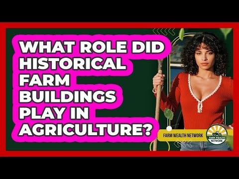 What Role Did Historical Farm Buildings Play In Agriculture? - Farm Wealth Network