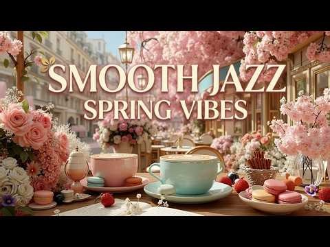 Relaxing Spring Jazz Instrumental | Smooth Jazz Spring Vibes & Morning Spring Jazz Melodies