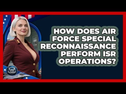 How Does Air Force Special Reconnaissance Perform ISR Operations? - Sky Command Brotherhood