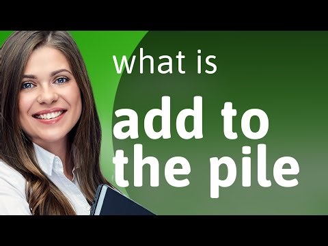 Add to the Pile: Understanding a Common English Phrase