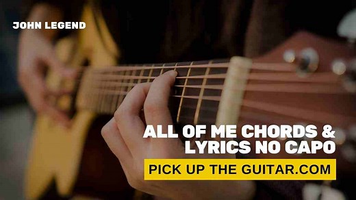 All Of Me Chords & Lyrics No Capo - John Legend - Pick Up The Guitar