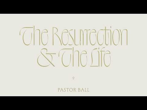 The Resurrection & The Life | Pastor Matthew Ball