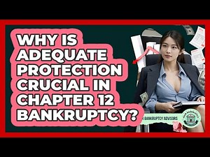 Why Is Adequate Protection Crucial In Chapter 12 Bankruptcy? - Your Bankruptcy Advisors