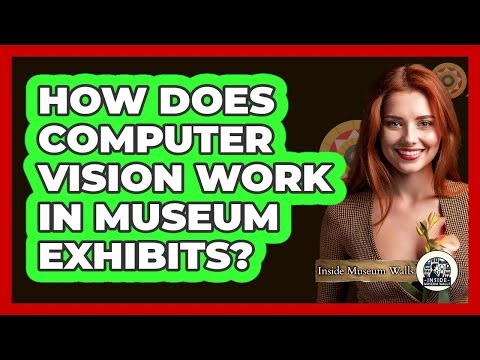 How Does Computer Vision Work In Museum Exhibits? - Inside Museum Walls