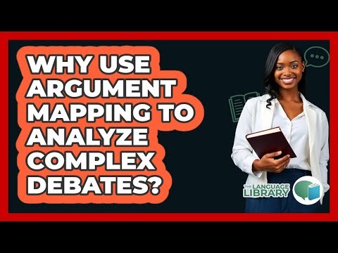 Why Use Argument Mapping To Analyze Complex Debates? - The Language Library