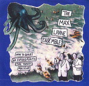 The Max Levine Ensemble - How To Build An Intergalactic Time Travel Machine
