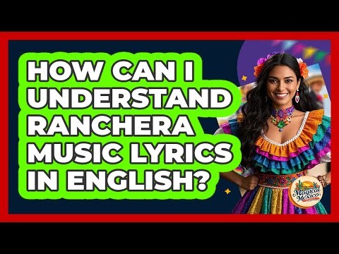 How Can I Understand Ranchera Music Lyrics In English? - Magical Mexico Moments