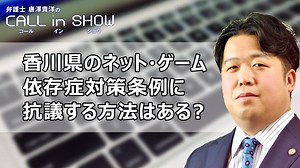 香川県のネット・ゲーム依存症対策条例に抗議する方法はある？【弁護士 唐澤貴洋のCALL in SHOW♯08】