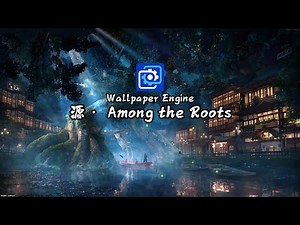 【Wallpaper Engine】源· Among the Roots
