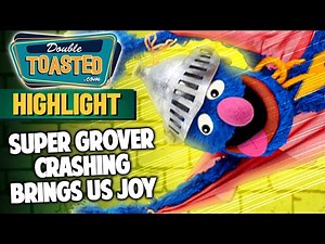 SUPER GROVER CRASHING GIVES US JOY | Double Toasted